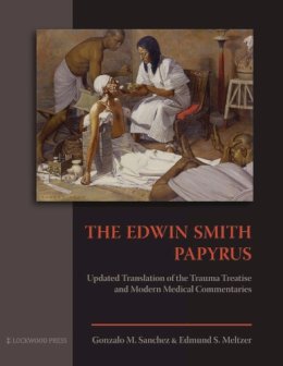 Sanchez, Gonzalo M.; Meltzer, Edmund S. - The Edwin Smith Papyrus. Updated Translation of the Trauma Treatise and Modern Medical Commentaries.  - 9781937040017 - V9781937040017