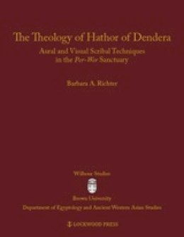 Barbara A. Richter - The Theology of Hathor of Dendera. Aural and Visual Scribal Techniques in the Per-Wer Sanctuary.  - 9781937040512 - V9781937040512