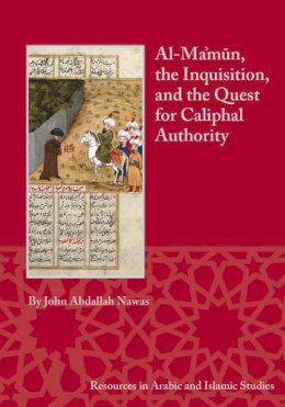 John Abdallah Nawas - Al-Ma'mun, the Inquisition and the Quest for Caliphal Authority - 9781937040550 - V9781937040550