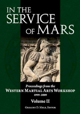 Gregory D. Mele (Ed.) - In the Service of Mars Volume 2: Proceedings from the Western Martial Arts Workshop 1999-2009, Volume 2 - 9781937439088 - V9781937439088