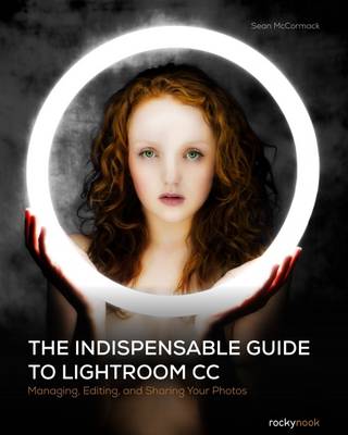 Sean McCormack - Indispensible Guide to Lightroom Cc: Managing, Editing, and Sharing Your Photos - 9781937538675 - V9781937538675