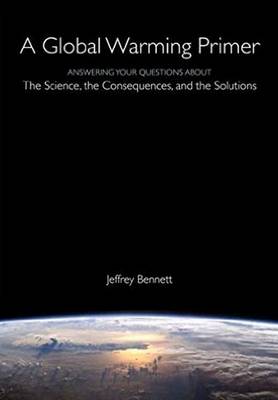 Jeffrey Bennett - A Global Warming Primer: Answering Your Questions About The Science, The Consequences, and The Solutions - 9781937548780 - V9781937548780