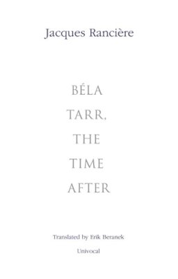 Jacques Ranciere - Bela Tarr, the Time After - 9781937561154 - V9781937561154