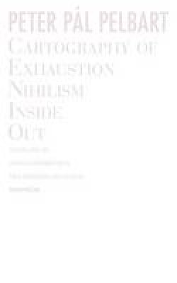 Peter Pal Pelbart - Cartography of Exhaustion: Nihilism Inside Out - 9781937561512 - V9781937561512