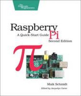 Maik Schmidt - Raspberry Pi: A Quick-Start Guide - 9781937785802 - V9781937785802