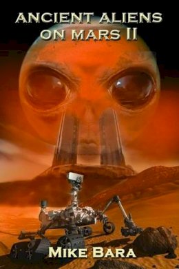 Mike Bara - Ancient Aliens on Mars II - 9781939149312 - V9781939149312