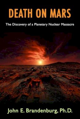 John Brandenburg - Death on Mars: The Discovery of a Planetary Nuclear Massacre - 9781939149381 - V9781939149381