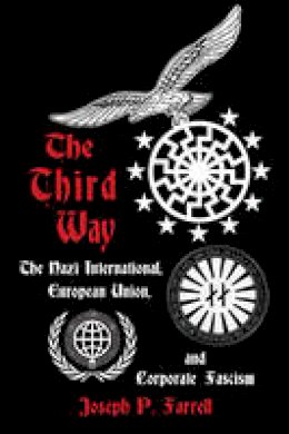 Joseph P. Farrell - The Thrid Way: The Nazi International, European Union, and Corporate Fascism - 9781939149480 - V9781939149480