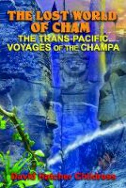 David Hatcher Childress - The Lost World of Cham: The TRANS-Pacific Voyages of the Champe - 9781939149725 - V9781939149725