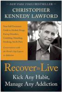 Christopher Kennedy Lawford - Recover to Live: Kick Any Habit, Manage Any Addiction: Your Self-Treatment Guide to Alcohol, Drugs, Eating Disorders, Gambling, Hoarding, Smoking, Sex and Porn - 9781939529886 - V9781939529886