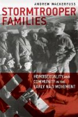 Andrew Wackerfuss - Stormtrooper Families - Homosexuality and Community in the Early Nazi Movement - 9781939594044 - V9781939594044