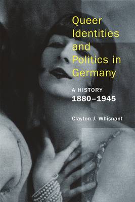 Clayton J. Whisnant - Queer Identities and Politics in Germany - A History, 1880-1945 - 9781939594099 - V9781939594099