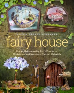 Debbie Schramer - Fairy House: How to Make Amazing Fairy Furniture, Miniatures, and More from Natural Materials - 9781939629692 - V9781939629692