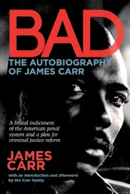 James Carr - Bad: The Autobiography of James Carr: The Autobiography of James Carr - 9781941110386 - V9781941110386