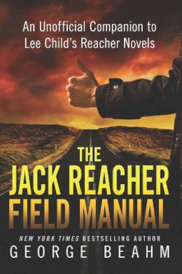 George Beahm - The Jack Reacher Field Manual. An Unofficial Companion to Lee Child's Reacher Novels.  - 9781941631027 - V9781941631027