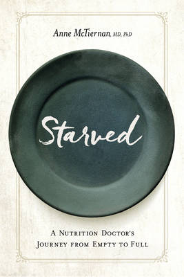 Anne McTiernan - Starved: A Nutrition Doctor´s Journey from Empty to Full - 9781942094289 - V9781942094289