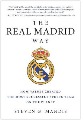 Steven G. Mandis - The Real Madrid Way: How Values Created the Most Successful Sports Team on the Planet - 9781942952541 - V9781942952541