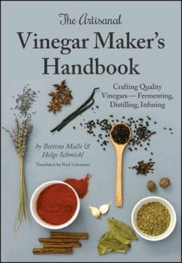 Bettina Malle - The Artisanal Vinegar Maker´s Handbook: Crafting Quality Vinegars Fermenting, Distilling, Infusing - 9781943015023 - V9781943015023