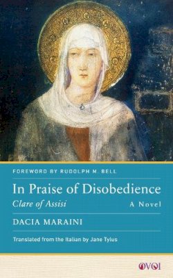 Dacia Maraini - In Praise of Disobedience: Clare of Assisi, A Novel - 9781978833920 - 9781978833920