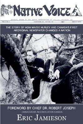 Eric Jamieson - The Native Voice: The Story of How Maisie Hurley & Canada´s First Aboriginal Newspaper Changed a Nation - 9781987915174 - V9781987915174