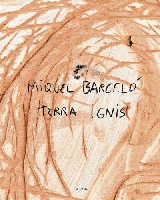 Miquel Barcelo - Miquel Barcelo: Terra Ignis - 9782330019327 - V9782330019327