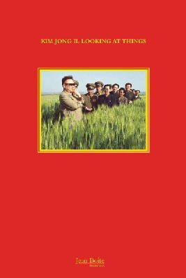 Joao Rocha (Ed.) - Kim Jong Il Looking at Things - 9782365680028 - V9782365680028