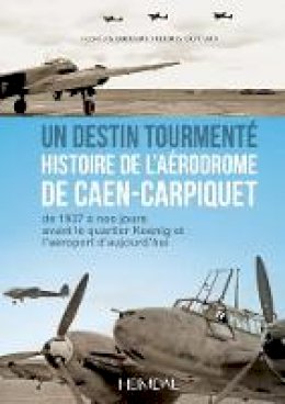 Thierry Quittard - Caen-Carpiquet 1940-1945: un aérodrome dans la guerre (French Edition) - 9782840483861 - V9782840483861