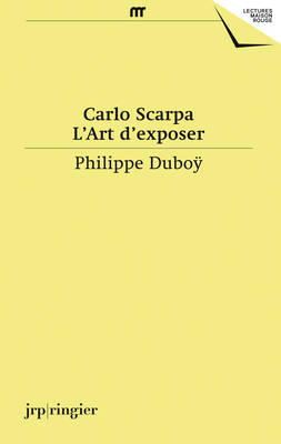 Philippe Duboy - Carlo Scarpa: L´Art D´Exposer - 9783037642665 - V9783037642665