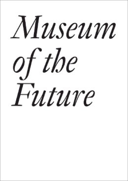 Baldessari, John, Curiger, Bice - Museum of the Future - 9783037643839 - V9783037643839