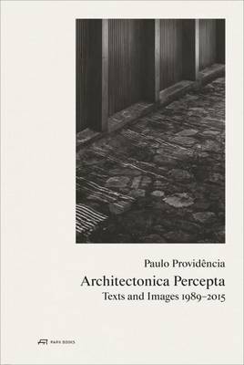 Paulo Providencia - Paulo Providencia-Architectonica Percepta - Texts and Images 1989-2015 - 9783038600244 - V9783038600244