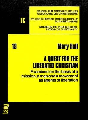 Mary Hall - Quest for the Liberated Christian: Examined on the Basis of a Mission, a Man and a Movement as Agents of Liberation - 9783261026682 - KIN0002589