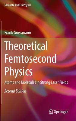 Frank Grossmann - Theoretical Femtosecond Physics: Atoms and Molecules in Strong Laser Fields - 9783319006055 - V9783319006055