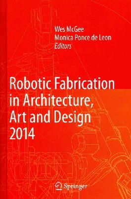 Wes McGee (Ed.) - Robotic Fabrication in Architecture, Art and Design 2014 - 9783319046624 - V9783319046624