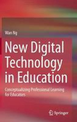 Wan Ng - New Digital Technology in Education: Conceptualizing Professional Learning for Educators - 9783319058214 - V9783319058214