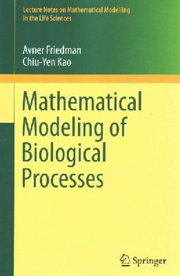 Friedman, Avner, Kao, Chiu-Yen - Mathematical Modeling of Biological Processes (Lecture Notes on Mathematical Modelling in the Life Sciences) - 9783319083131 - V9783319083131