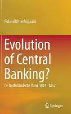 Roland Uittenbogaard - Evolution of Central Banking?: De Nederlandsche Bank 1814 -1852 - 9783319106168 - V9783319106168