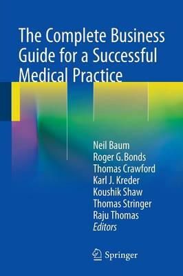 Neil Baum (Ed.) - The Complete Business Guide for a Successful Medical Practice - 9783319110943 - V9783319110943