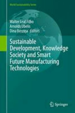 Walter Leal Filho (Ed.) - Sustainable Development, Knowledge Society and Smart Future Manufacturing Technologies - 9783319148823 - V9783319148823