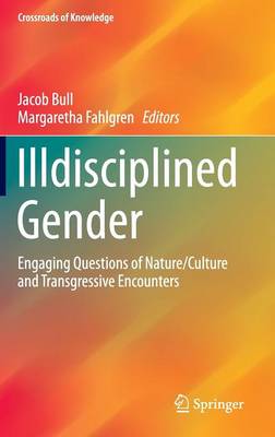 Jacob Bull (Ed.) - Illdisciplined Gender: Engaging Questions of Nature/Culture and Transgressive Encounters - 9783319152714 - V9783319152714