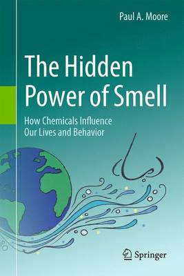 Paul A. Moore - The Hidden Power of Smell: How Chemicals Influence Our Lives and Behavior - 9783319156507 - V9783319156507