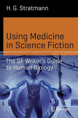 Jr. Henry George Stratmann - Using Medicine in Science Fiction: The SF Writer´s Guide to Human Biology - 9783319160146 - V9783319160146