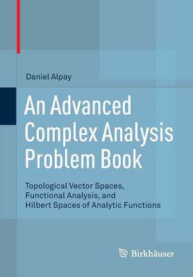 Daniel Alpay - An Advanced Complex Analysis Problem Book: Topological Vector Spaces, Functional Analysis, and Hilbert Spaces of Analytic Functions - 9783319160580 - V9783319160580