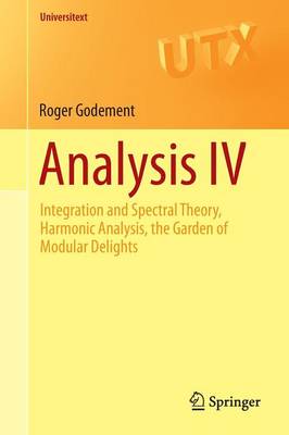 Roger Godement - Analysis IV: Integration and Spectral Theory, Harmonic Analysis, the Garden of Modular Delights - 9783319169064 - V9783319169064