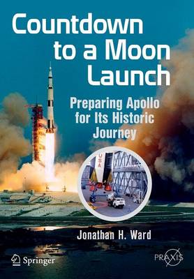 Jonathan H. Ward - Countdown to a Moon Launch: Preparing Apollo for Its Historic Journey - 9783319177915 - V9783319177915