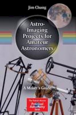 Jim Chung - Astro-Imaging Projects for Amateur Astronomers: A Maker´s Guide - 9783319185453 - V9783319185453