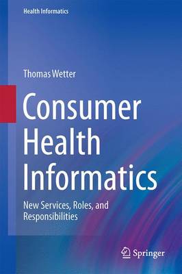 Thomas Wetter - Consumer Health Informatics: New Services, Roles, and Responsibilities - 9783319195896 - V9783319195896