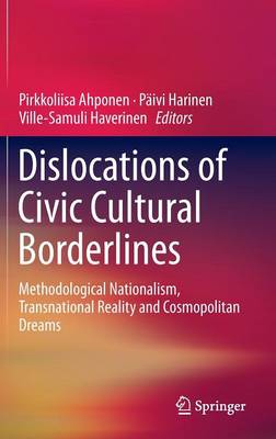 Pirkkoliisa Ahponen (Ed.) - Dislocations of Civic Cultural Borderlines: Methodological Nationalism, Transnational Reality and Cosmopolitan Dreams - 9783319218038 - V9783319218038