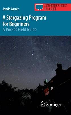 Jamie Carter - A Stargazing Program for Beginners: A Pocket Field Guide - 9783319220710 - V9783319220710