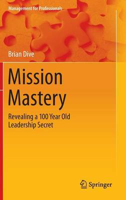 Brian Dive - Mission Mastery: Revealing a 100 Year Old Leadership Secret - 9783319252216 - V9783319252216