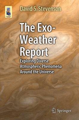 David S. Stevenson - The Exo-Weather Report: Exploring Diverse Atmospheric Phenomena Around the Universe - 9783319256771 - V9783319256771